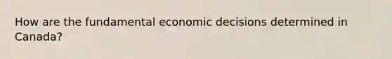 How are the fundamental economic decisions determined in Canada?