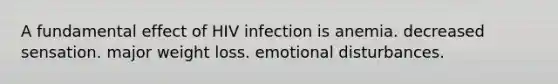 A fundamental effect of HIV infection is anemia. decreased sensation. major weight loss. emotional disturbances.