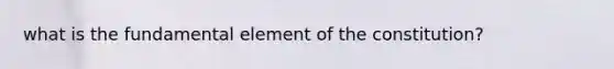 what is the fundamental element of the constitution?