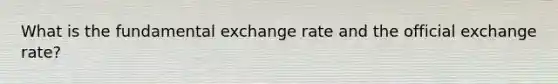 What is the fundamental exchange rate and the official exchange rate?