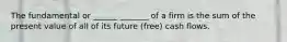 The fundamental or ______ _______ of a firm is the sum of the present value of all of its future (free) cash flows.