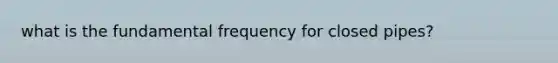 what is the fundamental frequency for closed pipes?