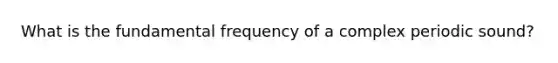 What is the fundamental frequency of a complex periodic sound?