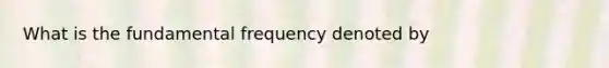 What is the fundamental frequency denoted by