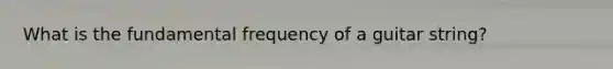 What is the fundamental frequency of a guitar string?