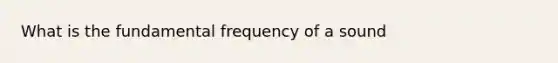 What is the fundamental frequency of a sound