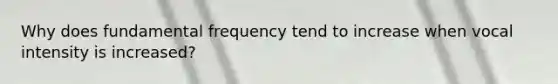 Why does fundamental frequency tend to increase when vocal intensity is increased?