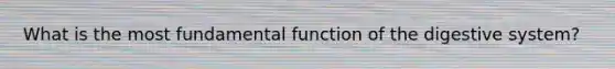 What is the most fundamental function of the digestive system?