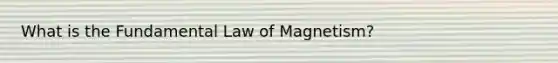 What is the Fundamental Law of Magnetism?