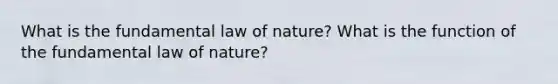 What is the fundamental law of nature? What is the function of the fundamental law of nature?