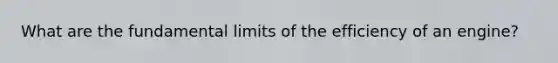 What are the fundamental limits of the efficiency of an engine?