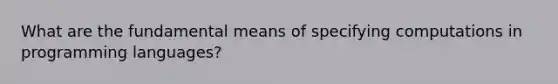 What are the fundamental means of specifying computations in programming languages?