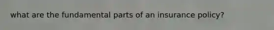 what are the fundamental parts of an insurance policy?
