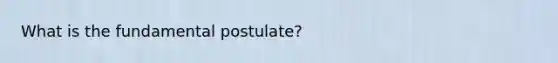 What is the fundamental postulate?