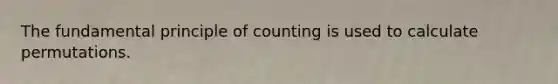 The fundamental principle of counting is used to calculate permutations.