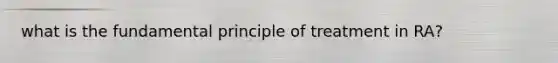 what is the fundamental principle of treatment in RA?