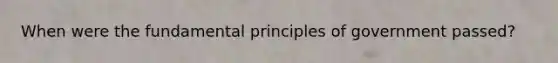 When were the fundamental principles of government passed?