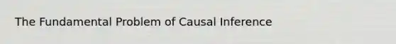 The Fundamental Problem of Causal Inference