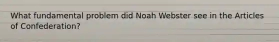 What fundamental problem did Noah Webster see in the Articles of Confederation?