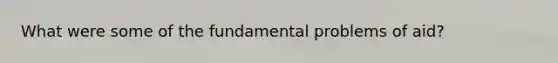What were some of the fundamental problems of aid?