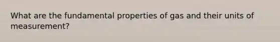 What are the fundamental properties of gas and their units of measurement?