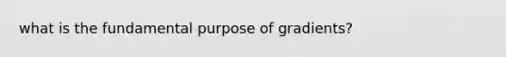 what is the fundamental purpose of gradients?