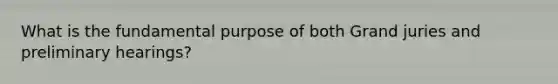 What is the fundamental purpose of both Grand juries and preliminary hearings?