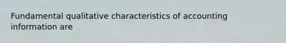 Fundamental qualitative characteristics of accounting information are