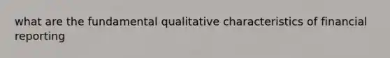 what are the fundamental qualitative characteristics of financial reporting