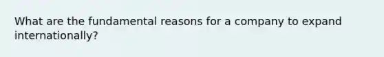 What are the fundamental reasons for a company to expand internationally?