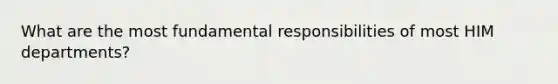 What are the most fundamental responsibilities of most HIM departments?