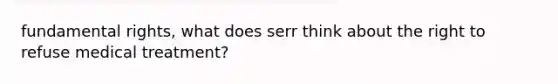 fundamental rights, what does serr think about the right to refuse medical treatment?