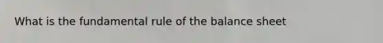 What is the fundamental rule of the balance sheet