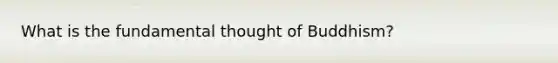 What is the fundamental thought of Buddhism?