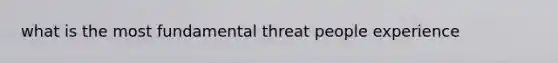 what is the most fundamental threat people experience