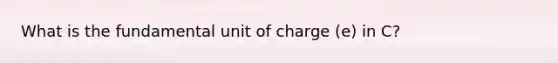 What is the fundamental unit of charge (e) in C?