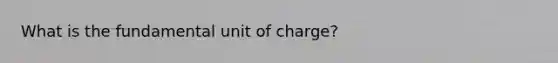 What is the fundamental unit of charge?