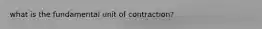 what is the fundamental unit of contraction?
