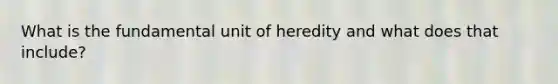 What is the fundamental unit of heredity and what does that include?