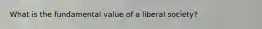 What is the fundamental value of a liberal society?