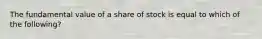 The fundamental value of a share of stock is equal to which of the following?