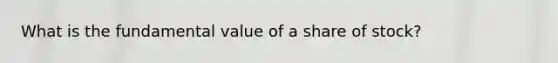 What is the fundamental value of a share of stock?