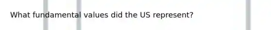 What fundamental values did the US represent?