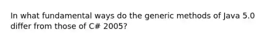 In what fundamental ways do the generic methods of Java 5.0 differ from those of C# 2005?