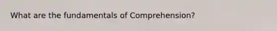 What are the fundamentals of Comprehension?