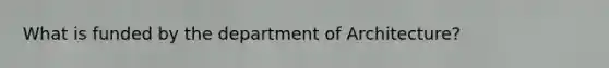 What is funded by the department of Architecture?