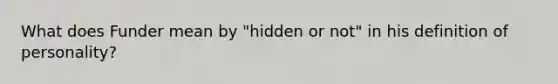 What does Funder mean by "hidden or not" in his definition of personality?