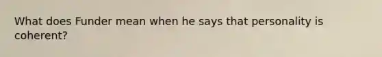 What does Funder mean when he says that personality is coherent?