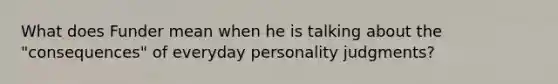 What does Funder mean when he is talking about the "consequences" of everyday personality judgments?