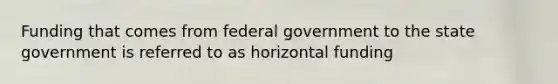 Funding that comes from federal government to the state government is referred to as horizontal funding